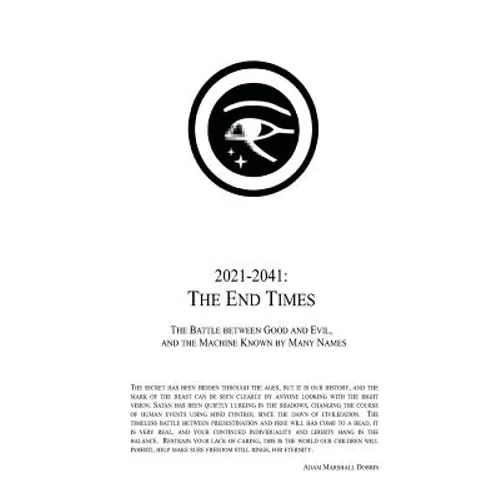 2021 - 2041: The End Times: The Battle Between Good and Evil, and the Machine Known by Many Names