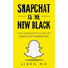 Snapchat Is The New Black: The Unrivaled Guide To Snapchat Marketing
