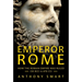 Emperor of Rome: How the Roman Empire Was Ruled (30 Bce to 476 Ce)