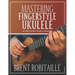 Mastering Fingerstyle Ukulele: The Complete Method for Ukulele Fingerpicking