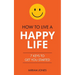 How to Live a Happy Life: 7 Keys to Get You Started
