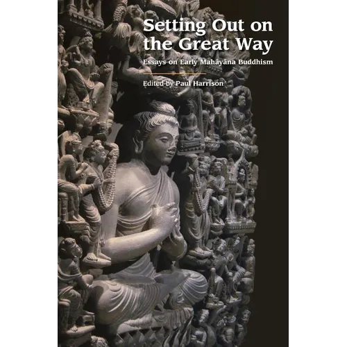 Setting Out on the Great Way: Essays on Early Mahayana Buddhism