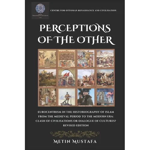 Perceptions of the Other: Eurocentrism in the Historiography of Islam from the Medieval Period to the Modern Era Clash of Civilisations or Dialogue of