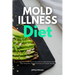 Mold Illness Diet: A Beginner's 3-Week Step-by-Step Guide to Healing and Detoxifying the Body through Diet, with Curated Recipes and a Sample Meal Pla