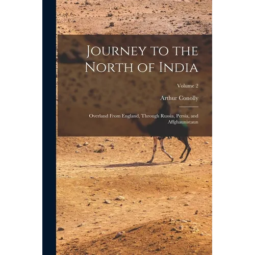 Journey to the North of India: Overland From England, Through Russia, Persia, and Affghaunistaun; Volume 2