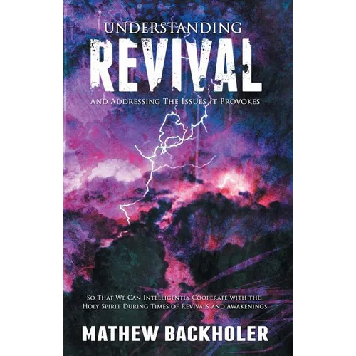 Understanding Revival and Addressing the Issues It Provokes So That We Can Intelligently Cooperate with the Holy Spirit: During Times of Revivals and
