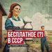 Free (?) in the USSR / Бесплатное (?) в СССР: What, Why, and