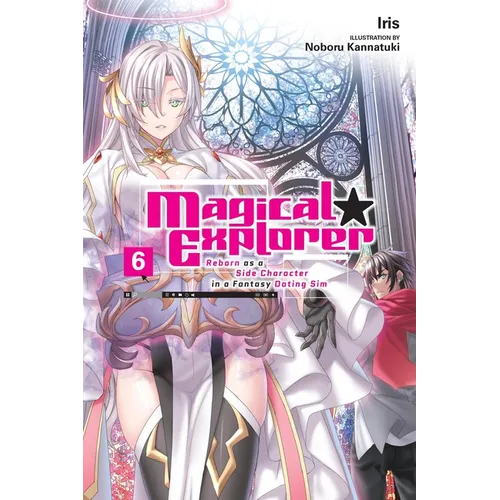 Magical Explorer, Vol. 6 (Light Novel): Reborn as a Side Character in a Fantasy Dating Sim Volume 6
