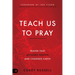 Teach Us to Pray: Prayer That Accesses Heaven and Changes Earth