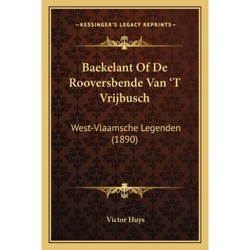 Baekelant Of De Rooversbende Van 'T Vrijbusch: West-Vlaamsche Legenden (1890)
