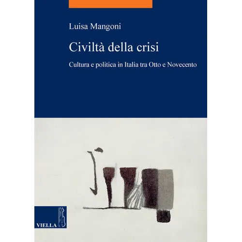 Civilta Della Crisi: Cultura E Politica in Italia Tra Otto E Novecento