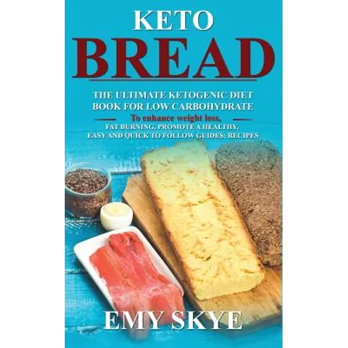 Keto Bread: The Ultimate Ketogenic Diet Book for Low Carbohydrate; to Enhance Weight Loss, Fat Burning, Promote a Healthy, Easy an