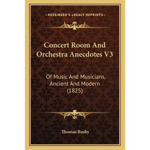 Concert Room And Orchestra Anecdotes V3: Of Music And Musicians, Ancient And Modern (1825)