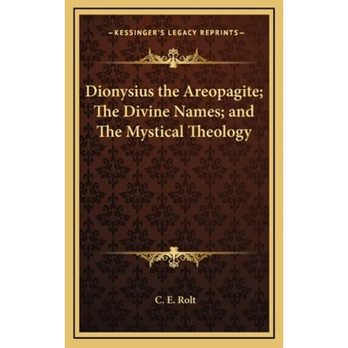 Dionysius the Areopagite; The Divine Names; and The Mystical Theology