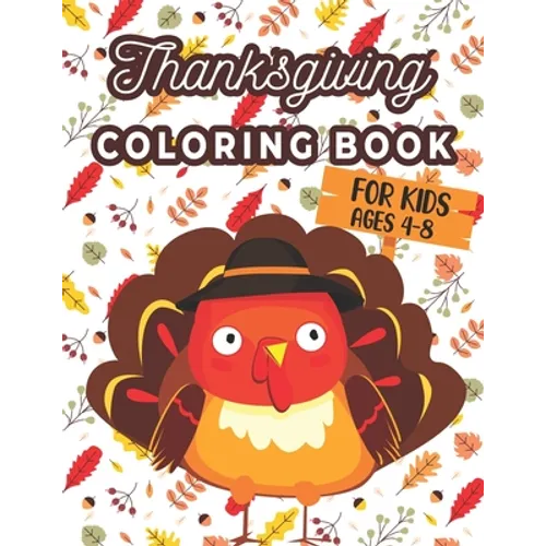 Thanksgiving Coloring Book For Kids Ages 4-8: A Collection of 40 Funny and Adorable Happy Thanksgiving Turkey, Pumpkins, Autumn Leaves, Holiday Dinner