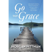 Go with Grace: Achieving Your Goals by Giving Yourself Grace, Leaning on Others, and Relying on God's Strength