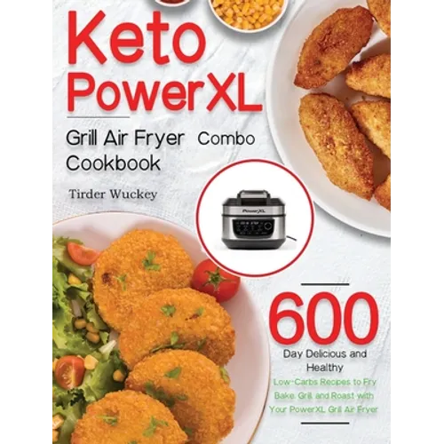 Keto PowerXL Grill Air Fryer Combo Cookbook: 600-Day Delicious and Healthy Low-Carbs Recipes to Fry, Bake, Grill, and Roast with Your PowerXL Grill Ai