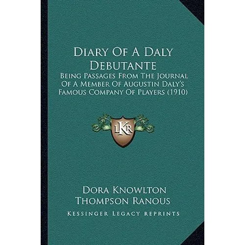 Diary Of A Daly Debutante: Being Passages From The Journal Of A Member Of Augustin Daly's Famous Company Of Players (1910)
