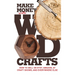 Make Money with Wood Crafts: How to Sell on Etsy, Amazon, at Craft Shows, to Interior Designers and Everywhere Else, and How to Get Top Dollars for Yo