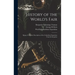 History of the World's Fair: Being a Complete Description of the Columbian Exposition From Its Inception