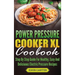 Power Pressure Cooker XL Cookbook: Step By Step Guide For Healthy, Easy And Delicious Electric Pressure Recipes
