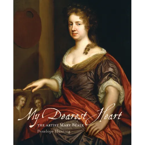 My Dearest Heart: The Artist Mary Beale (New Edition)