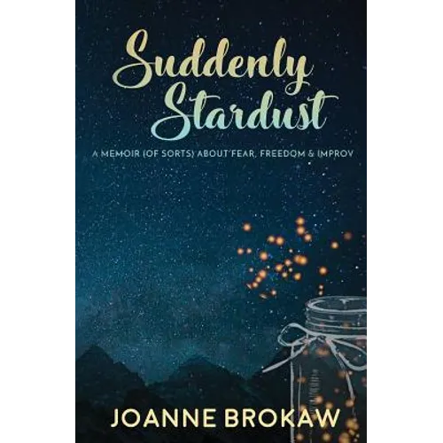 Suddenly Stardust: A Memoir (of Sorts) About Fear, Freedom & Improv