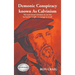 Demonic Conspiracy Known As Calvinism: The truth about Calvinism no one else has had the insight or courage to reveal!