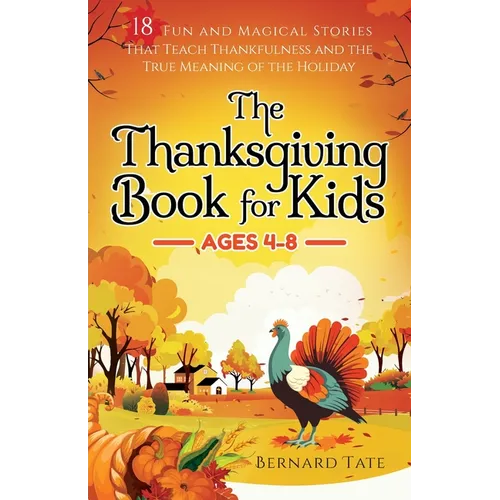 The Thanksgiving Book for Kids: 18 Fun and Magical Stories That Teach Thankfulness and the True Meaning of the Holiday
