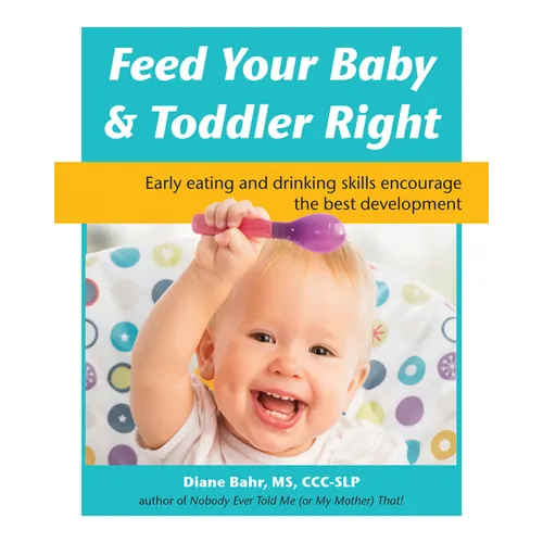 Feed Your Baby and Toddler Right: Early Eating and Drinking Skills Encourage the Best Development