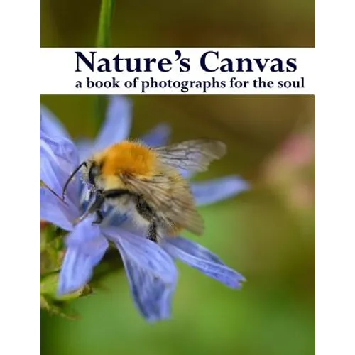 Nature's Canvas, a book of photographs for the soul: a coffee table book of photographs of nature, relaxing images to enjoy and share