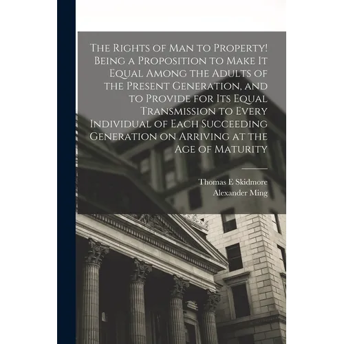 The Rights of man to Property! Being a Proposition to Make it Equal Among the Adults of the Present Generation, and to Provide for its Equal Transmiss