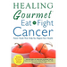 Healing Gourmet Eat to Fight Cancer