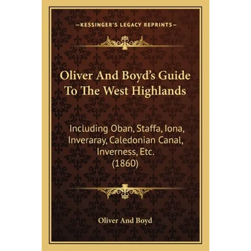 Oliver And Boyd's Guide To The West Highlands: Including Oban, Staffa, Iona, Inveraray, Caledonian Canal, Inverness, Etc. (1860)