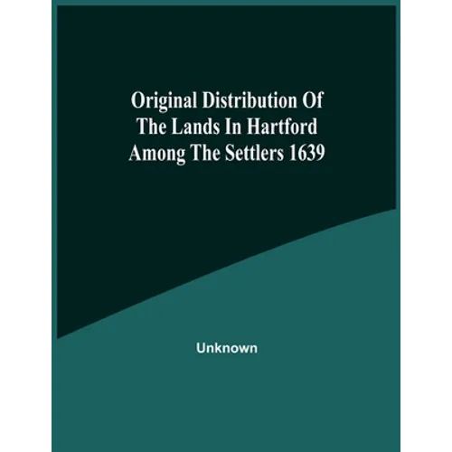 Original Distribution Of The Lands In Hartford Among The Settlers 1639