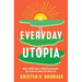 Everyday Utopia: What 2,000 Years of Wild Experiments Can Teach Us about the Good Life