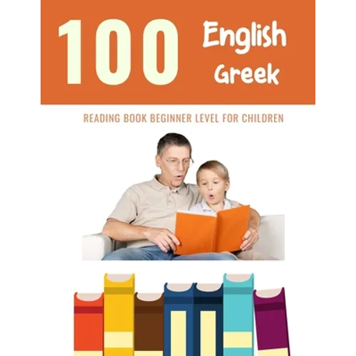 100 English - Greek Reading Book Beginner Level for Children: Practice Reading Skills for child toddlers preschool kindergarten and kids