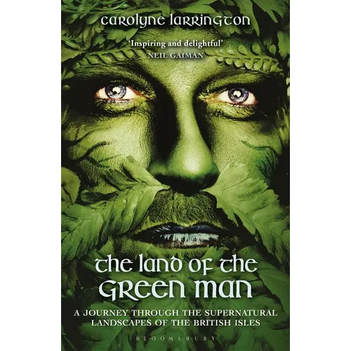 The Land of the Green Man: A Journey Through the Supernatural Landscapes of the British Isles