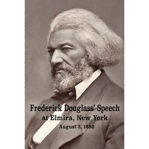Frederick Douglass' Speech at Elmira, New York - August 3, 1880 by Frederick Douglass