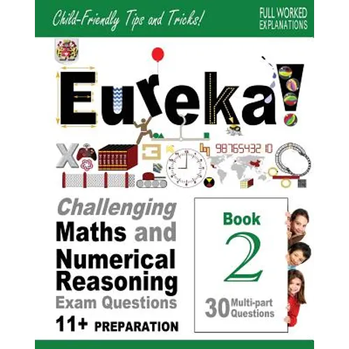 Eureka! Challenging Maths and Numerical Reasoning Exam Questions for 11+ Book 2: 30 modern-style, multi-part Eleven Plus questions with full step-by-s