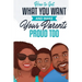 How to Get What You Want and Make Your Parents Proud Too