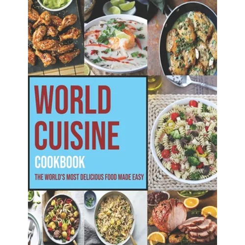 World Cuisine Cookbook: The World's Most Delicious Food Made Easy