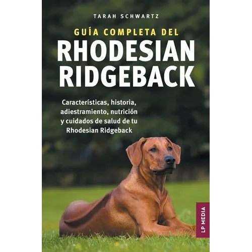 Guía completa del Rhodesian Ridgeback: Características, historia, adiestramiento, nutrición y cuidados de salud de tu Rhodesian Ridgeback