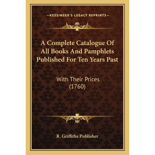 A Complete Catalogue Of All Books And Pamphlets Published For Ten Years Past: With Their Prices (1760)