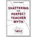 Shattering the Perfect Teacher Myth: 6 Truths That Will Help you THRIVE as an Educator