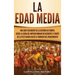 La Edad Media: Una guía fascinante de la historia de Europa, desde la caída del Imperio Romano de Occidente a través de la Peste Negra hasta el comien