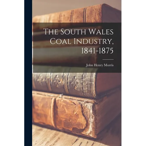 The South Wales Coal Industry, 1841-1875