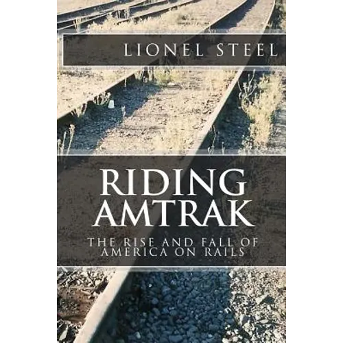 Riding Amtrak: The Rise and Fall of America on Rails