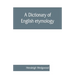 A dictionary of English etymology