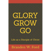 Glory Grow Go: Life as a Disciple of Christ
